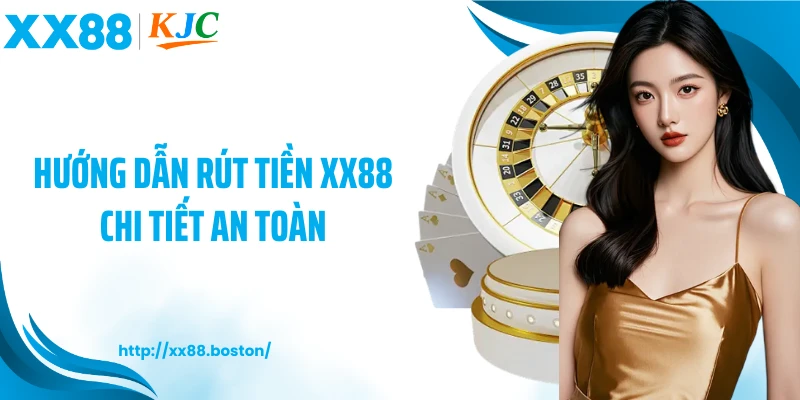Hướng dẫn rút tiền XX88 chi tiết an toàn