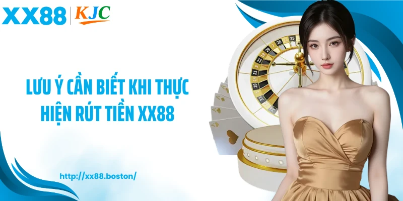 Lưu ý cần biết khi thực hiện rút tiền XX88