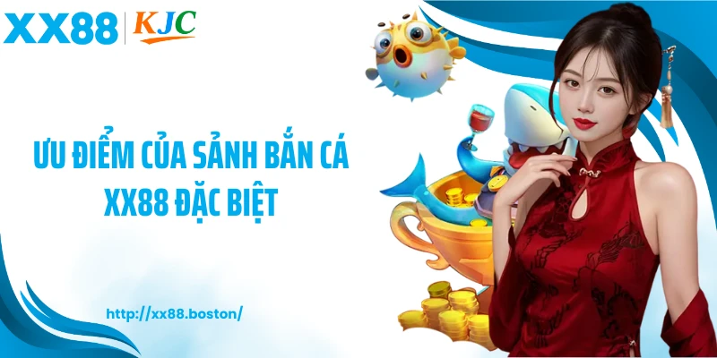 Ưu điểm của sảnh bắn cá XX88 đặc biệt