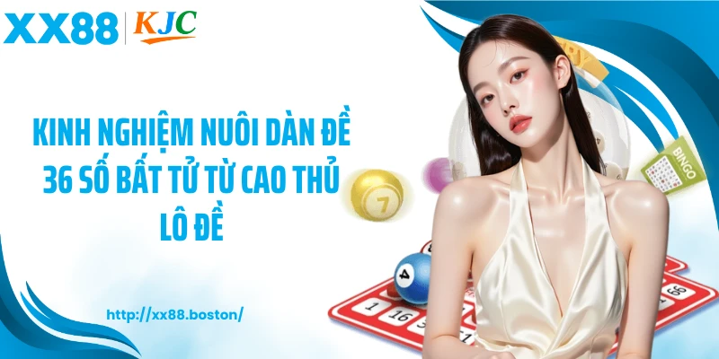 Kinh nghiệm nuôi dàn đề 36 số bất tử từ cao thủ lô đề