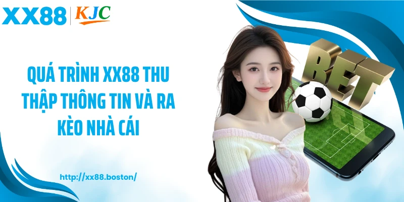 Quá trình XX88 thu thập thông tin và ra kèo nhà cái